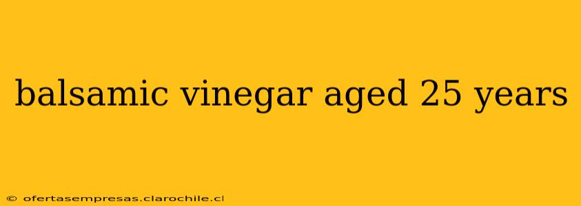 balsamic vinegar aged 25 years