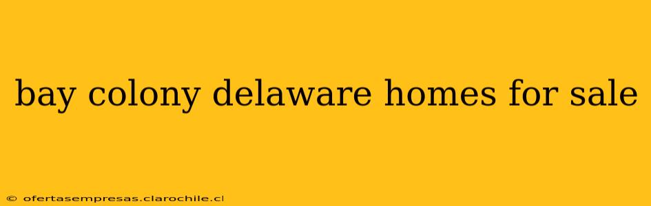 bay colony delaware homes for sale