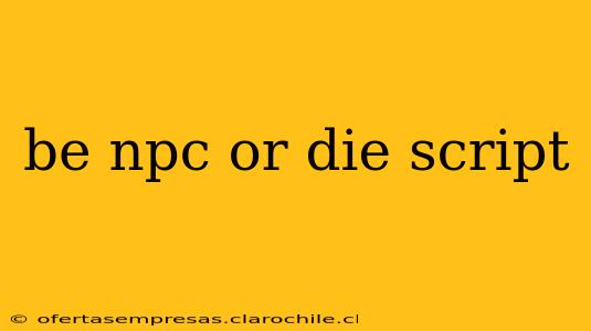 be npc or die script