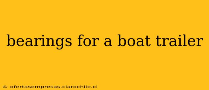 bearings for a boat trailer