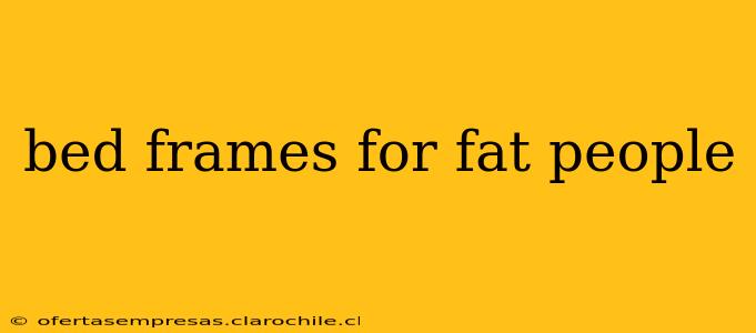 bed frames for fat people