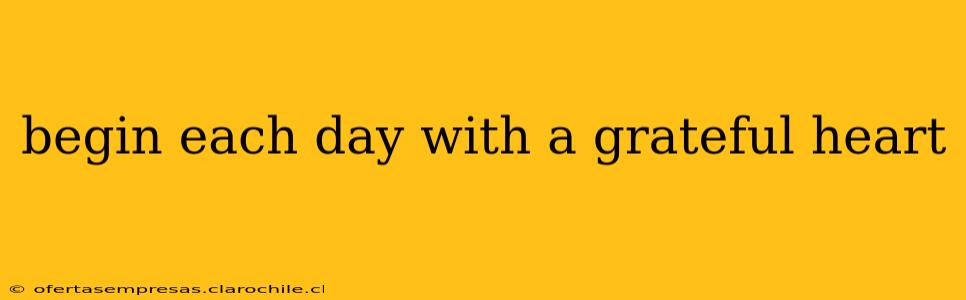 begin each day with a grateful heart