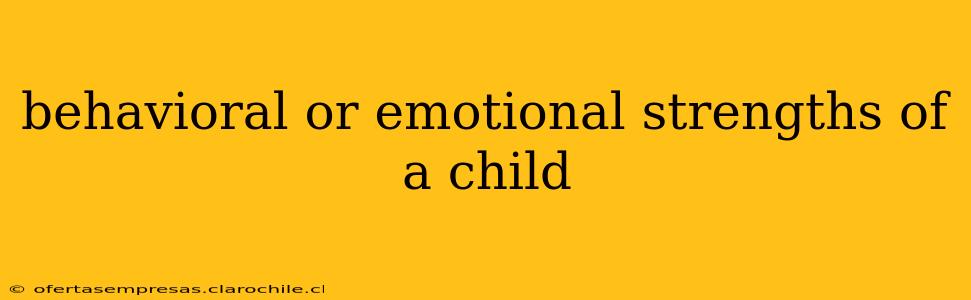 behavioral or emotional strengths of a child