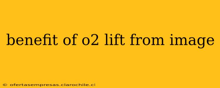 benefit of o2 lift from image