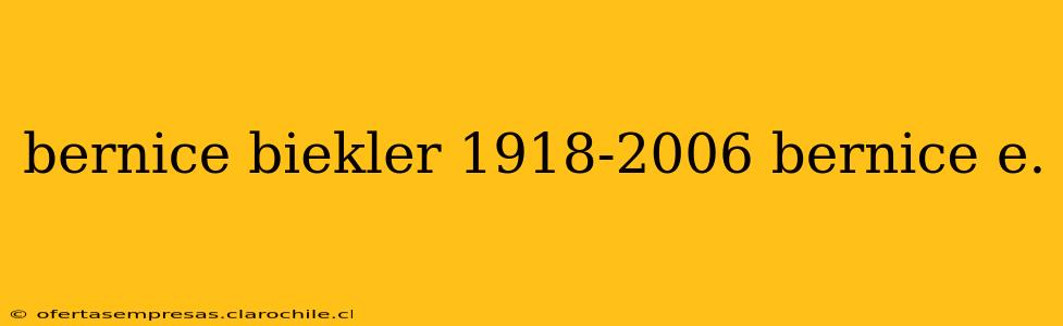 bernice biekler 1918-2006 bernice e.