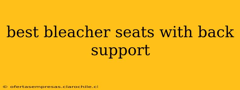 best bleacher seats with back support