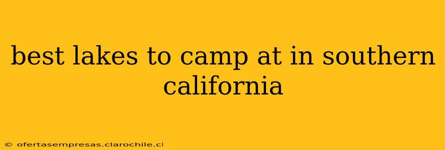 best lakes to camp at in southern california