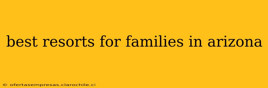 best resorts for families in arizona