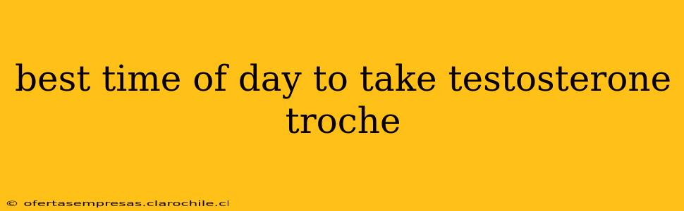 best time of day to take testosterone troche