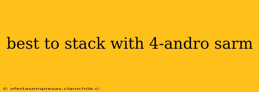 best to stack with 4-andro sarm