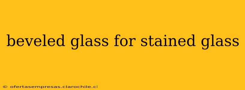 beveled glass for stained glass