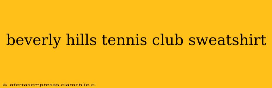 beverly hills tennis club sweatshirt