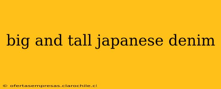 big and tall japanese denim