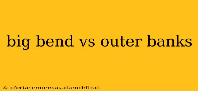 big bend vs outer banks