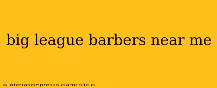 big league barbers near me