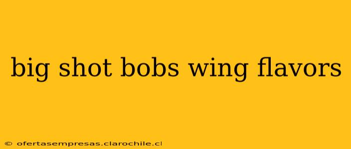 big shot bobs wing flavors