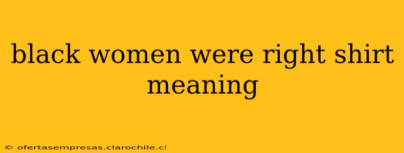 black women were right shirt meaning