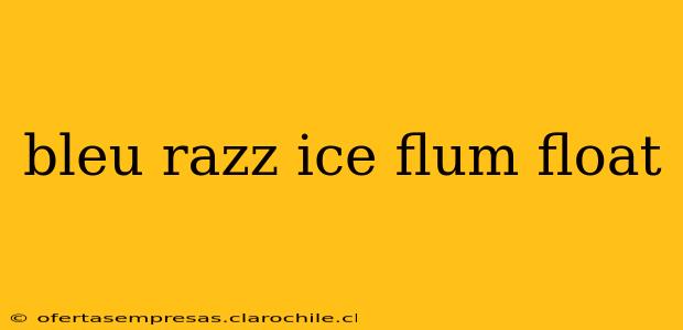 bleu razz ice flum float