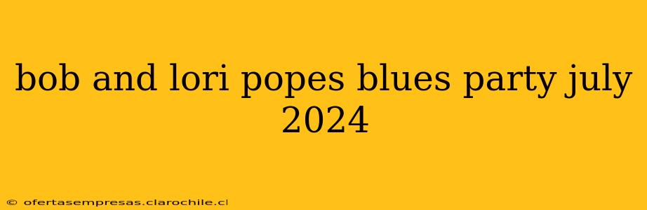 bob and lori popes blues party july 2024