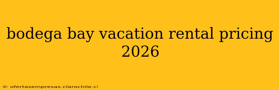 bodega bay vacation rental pricing 2026