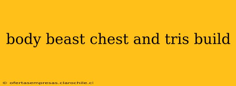 body beast chest and tris build