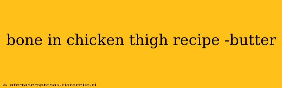 bone in chicken thigh recipe -butter