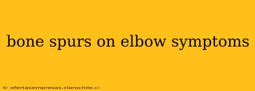 bone spurs on elbow symptoms