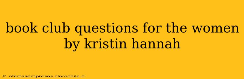 book club questions for the women by kristin hannah