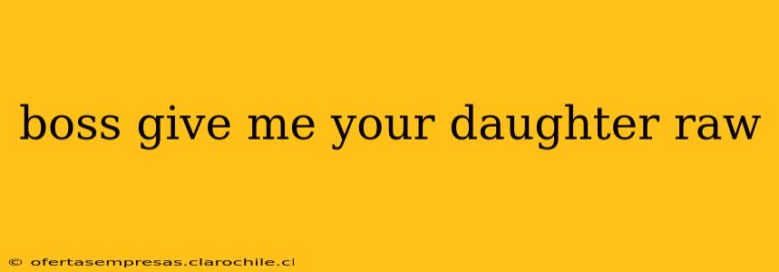 boss give me your daughter raw boss give me your daughter raw