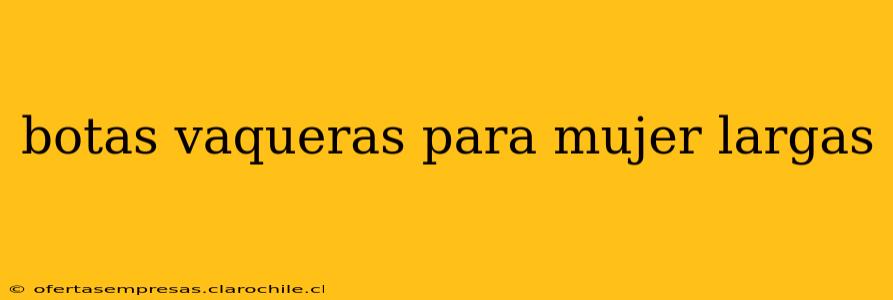 botas vaqueras para mujer largas