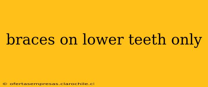 braces on lower teeth only