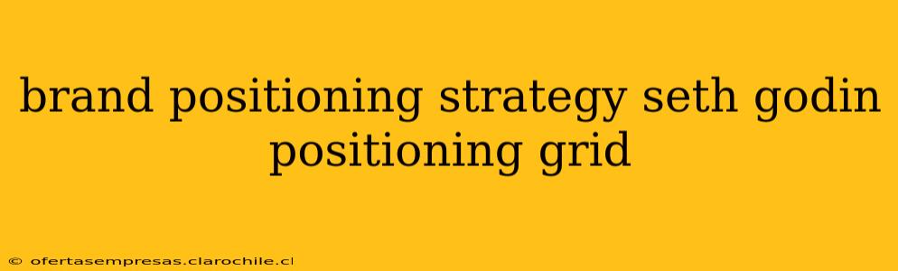 brand positioning strategy seth godin positioning grid