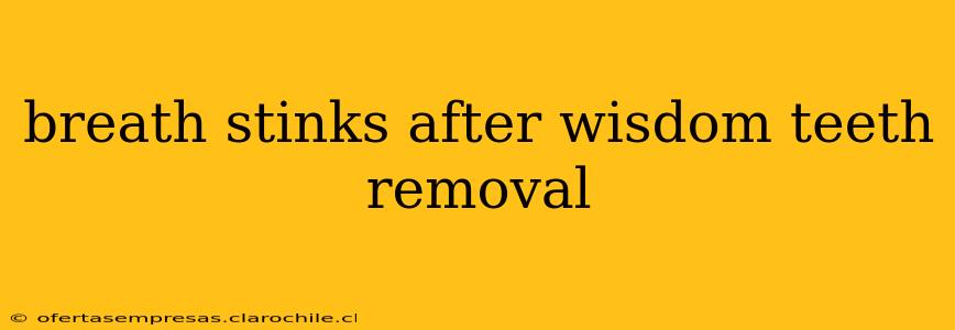 breath stinks after wisdom teeth removal