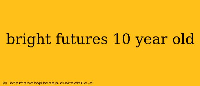 bright futures 10 year old