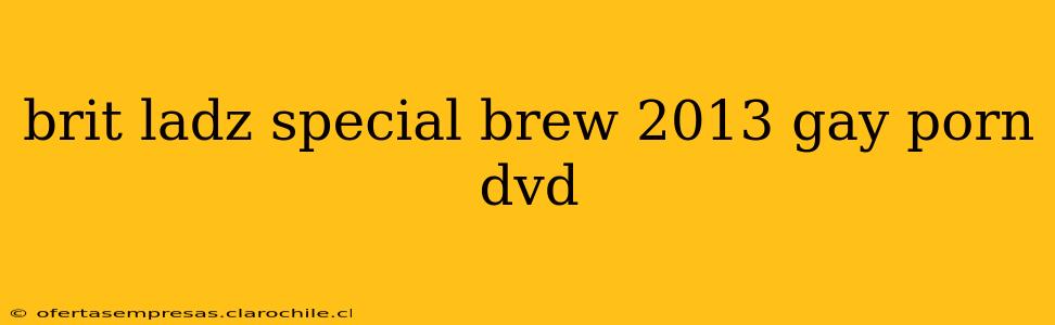 brit ladz special brew 2013 gay porn dvd brit ladz special brew 2013 gay porn dvd
