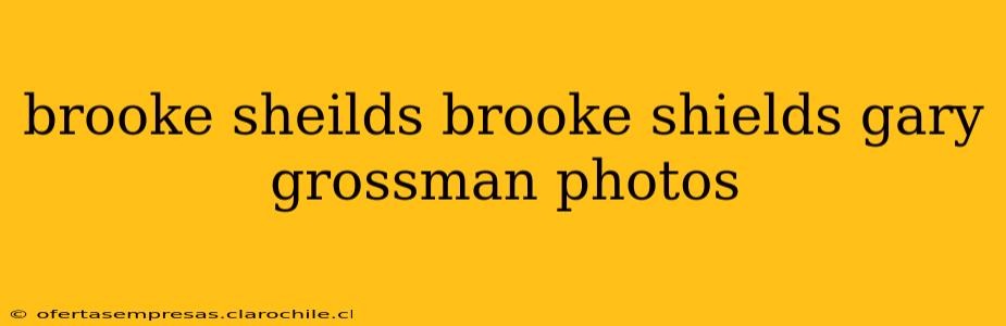 brooke sheilds brooke shields gary grossman photos