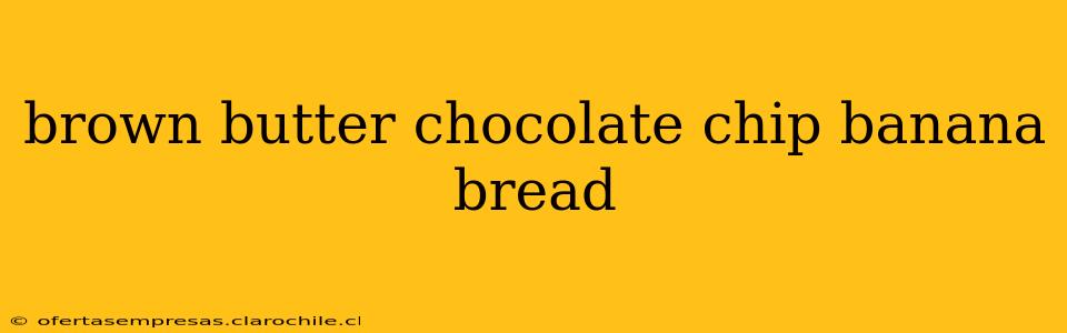 brown butter chocolate chip banana bread
