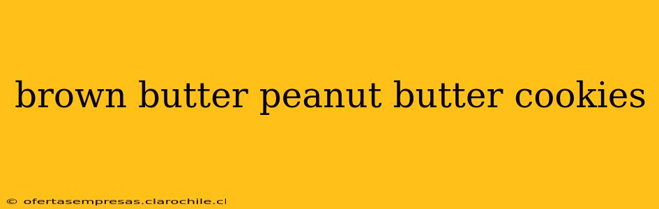 brown butter peanut butter cookies