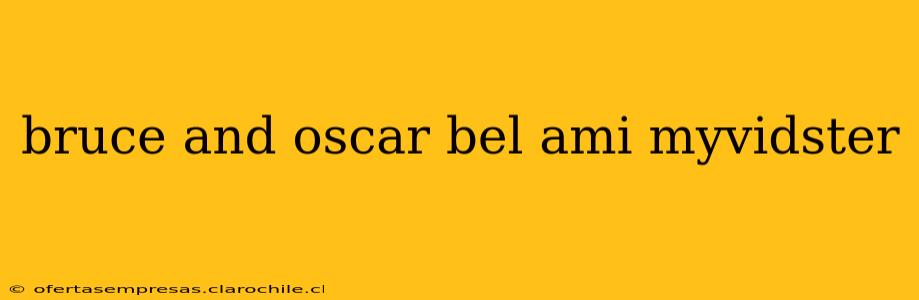 bruce and oscar bel ami myvidster