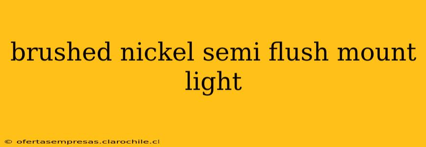 brushed nickel semi flush mount light