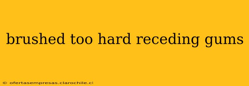 brushed too hard receding gums
