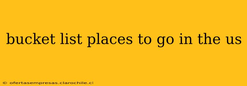 bucket list places to go in the us