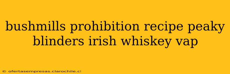 bushmills prohibition recipe peaky blinders irish whiskey vap