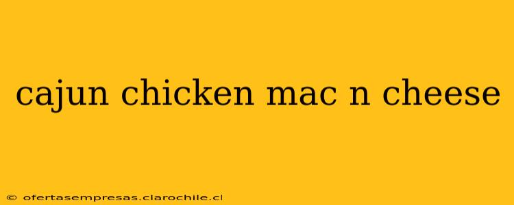 cajun chicken mac n cheese