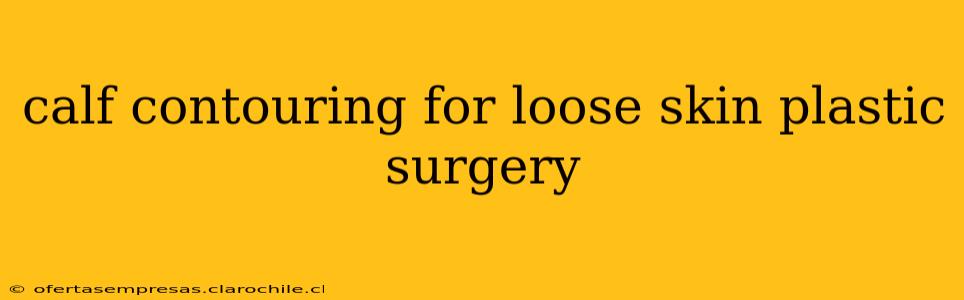 calf contouring for loose skin plastic surgery