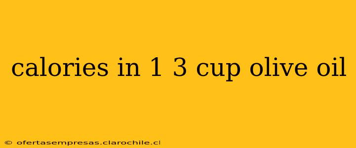 calories in 1 3 cup olive oil