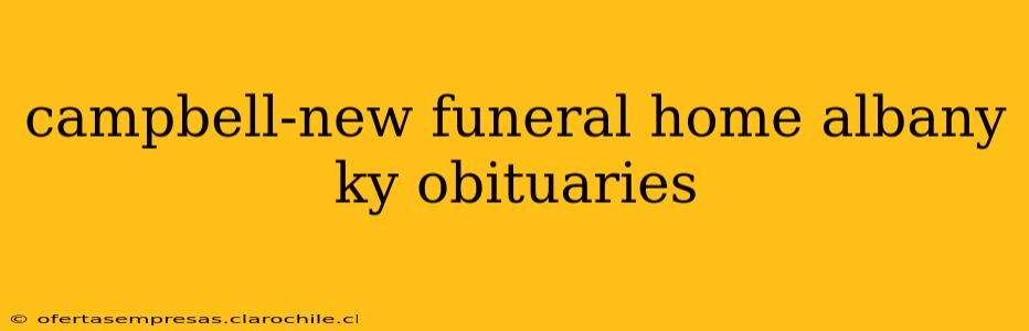 campbell-new funeral home albany ky obituaries