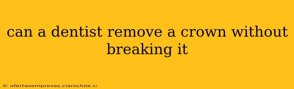 can a dentist remove a crown without breaking it