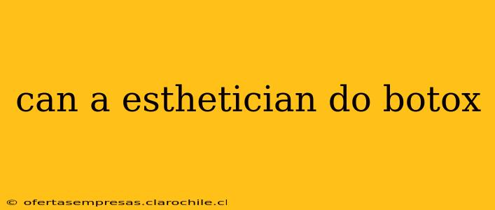 can a esthetician do botox