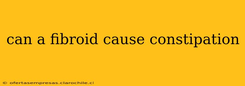 can a fibroid cause constipation